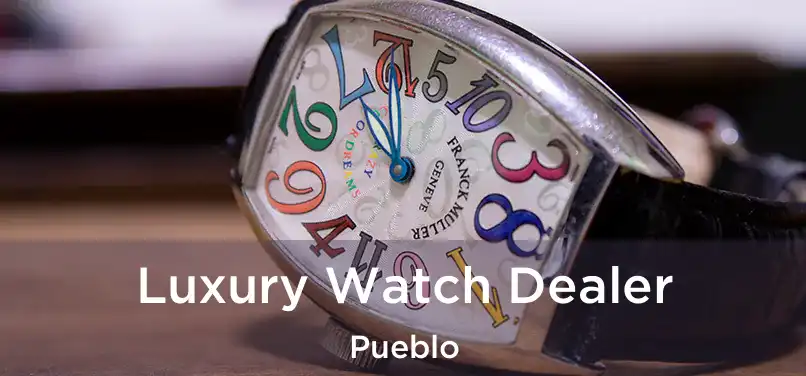  Luxury Watch Dealer Pueblo